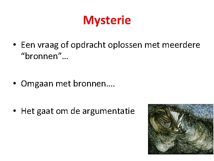 Mysterie • Een vraag of opdracht oplossen met meerdere “bronnen”… • Omgaan met bronnen….