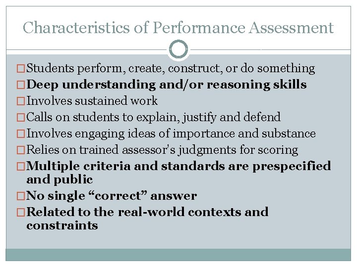 Characteristics of Performance Assessment �Students perform, create, construct, or do something �Deep understanding and/or