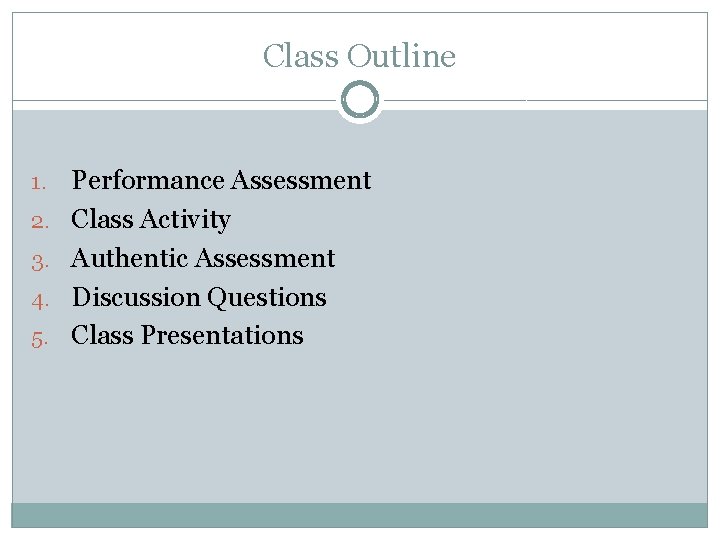 Class Outline 1. 2. 3. 4. 5. Performance Assessment Class Activity Authentic Assessment Discussion