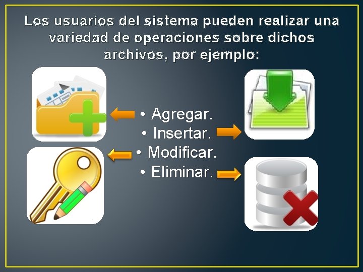 Los usuarios del sistema pueden realizar una variedad de operaciones sobre dichos archivos, por