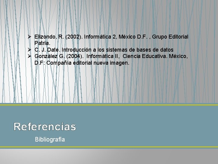 Ø Elizondo, R. (2002). Informática 2, México D. F. , Grupo Editorial Patria. Ø