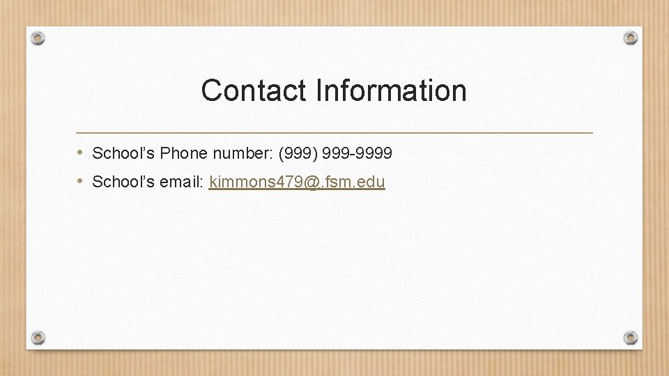 Contact Information • School’s Phone number: (999) 999 -9999 • School’s email: kimmons 479@.