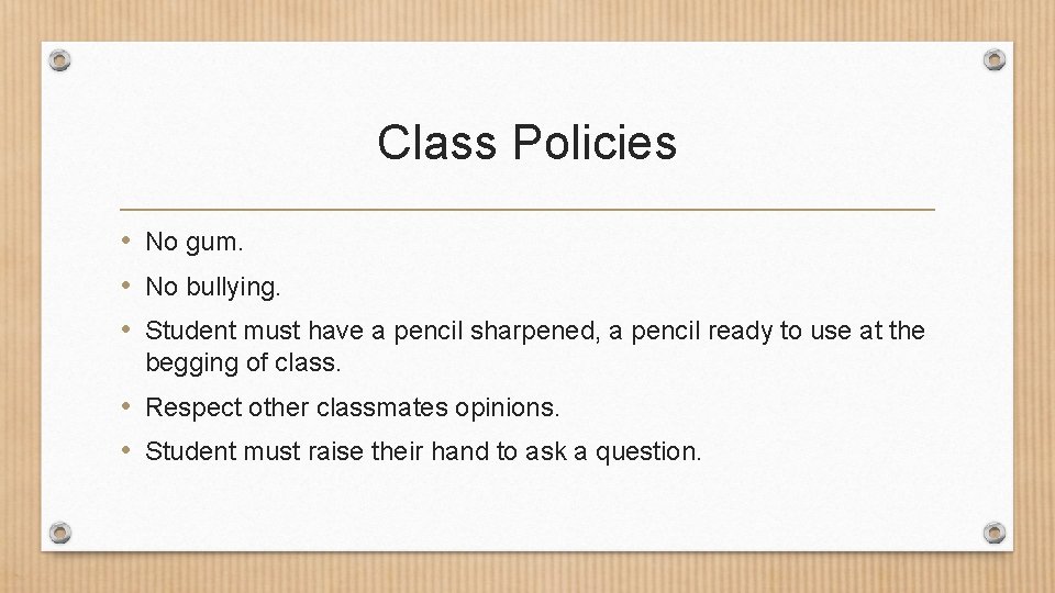 Class Policies • No gum. • No bullying. • Student must have a pencil