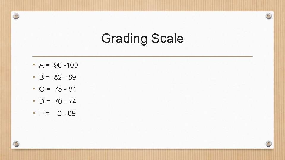 Grading Scale • • • A = 90 -100 B = 82 - 89