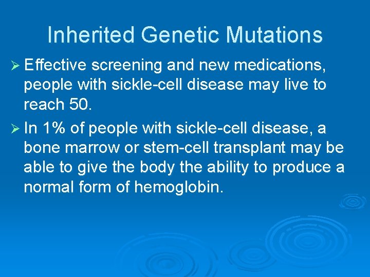 Inherited Genetic Mutations Ø Effective screening and new medications, people with sickle-cell disease may