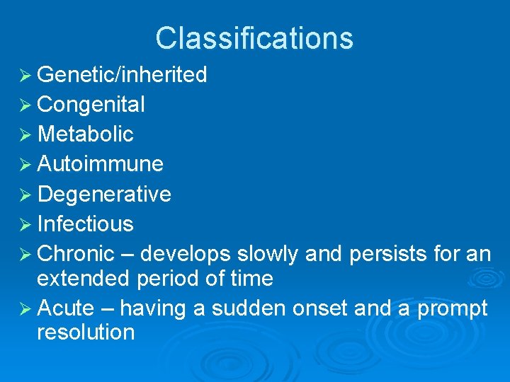 Classifications Ø Genetic/inherited Ø Congenital Ø Metabolic Ø Autoimmune Ø Degenerative Ø Infectious Ø