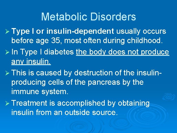 Metabolic Disorders Ø Type I or insulin-dependent usually occurs before age 35, most often