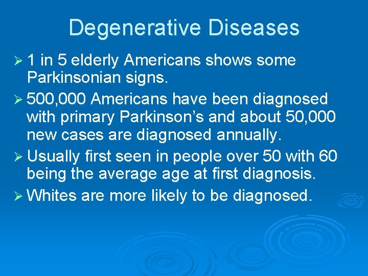 Degenerative Diseases Ø 1 in 5 elderly Americans shows some Parkinsonian signs. Ø 500,