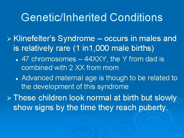Genetic/Inherited Conditions Ø Klinefelter’s Syndrome – occurs in males and is relatively rare (1