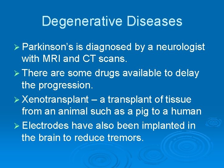 Degenerative Diseases Ø Parkinson’s is diagnosed by a neurologist with MRI and CT scans.