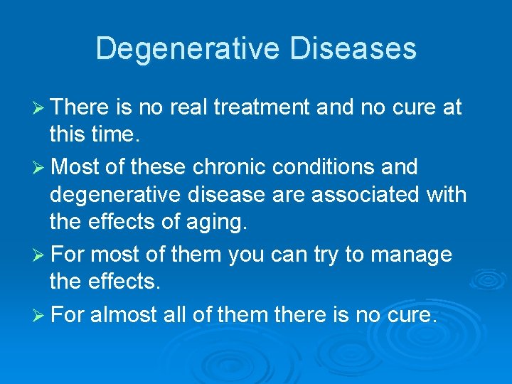 Degenerative Diseases Ø There is no real treatment and no cure at this time.