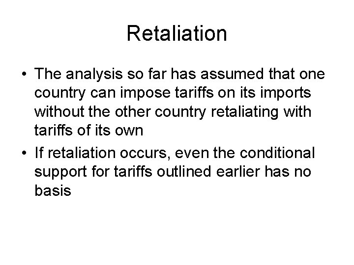 Retaliation • The analysis so far has assumed that one country can impose tariffs