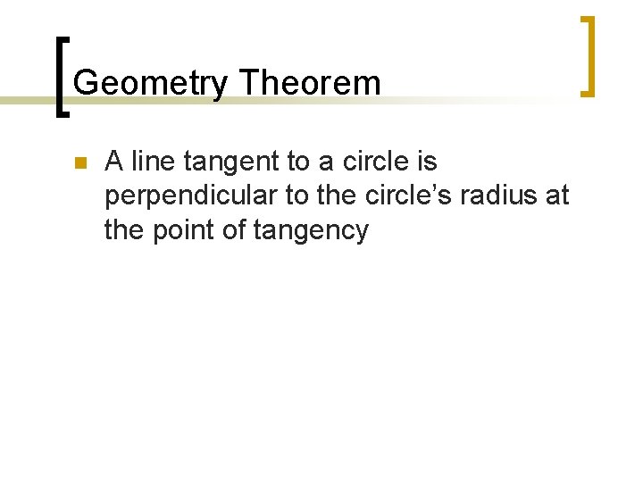 Geometry Theorem n A line tangent to a circle is perpendicular to the circle’s