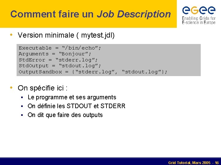 Comment faire un Job Description • Version minimale ( mytest. jdl) Executable = “/bin/echo”;