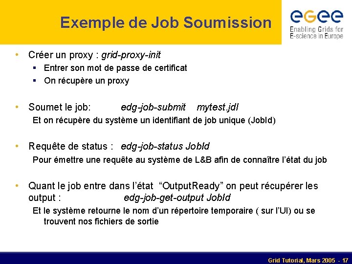 Exemple de Job Soumission • Créer un proxy : grid-proxy-init § Entrer son mot