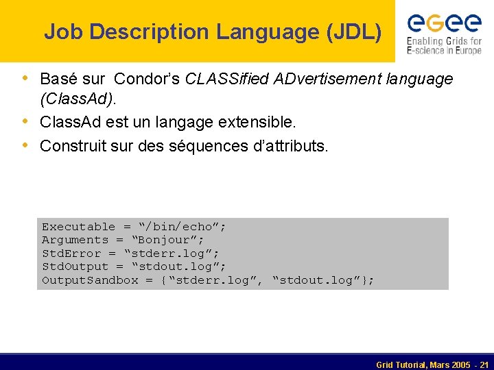 Job Description Language (JDL) • Basé sur Condor’s CLASSified ADvertisement language (Class. Ad). •