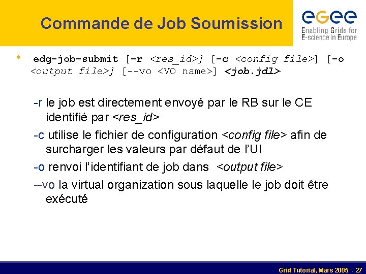 Commande de Job Soumission • edg-job-submit [–r <res_id>] [-c <config file>] [-o <output file>]
