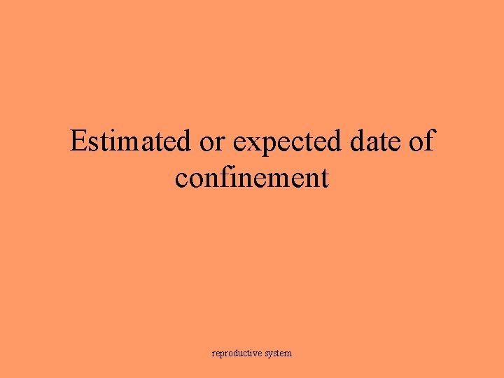 Estimated or expected date of confinement reproductive system 