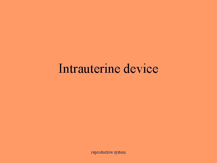 Intrauterine device reproductive system 