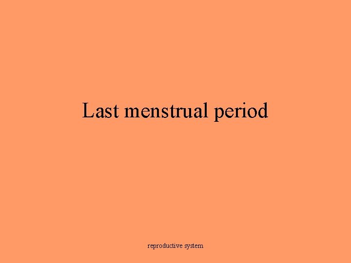 Last menstrual period reproductive system 