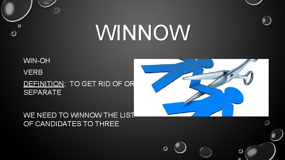 WINNOW WIN-OH VERB DEFINITION: TO GET RID OF OR SEPARATE WE NEED TO WINNOW