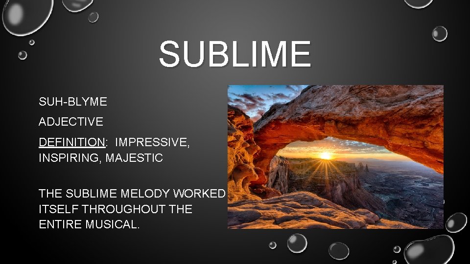 SUBLIME SUH-BLYME ADJECTIVE DEFINITION: IMPRESSIVE, INSPIRING, MAJESTIC THE SUBLIME MELODY WORKED ITSELF THROUGHOUT THE