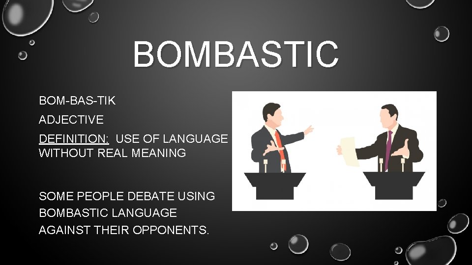BOMBASTIC BOM-BAS-TIK ADJECTIVE DEFINITION: USE OF LANGUAGE WITHOUT REAL MEANING SOME PEOPLE DEBATE USING