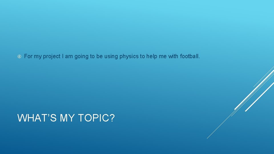  For my project I am going to be using physics to help me