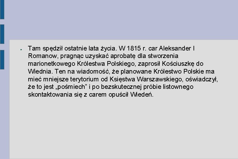 ● Tam spędził ostatnie lata życia. W 1815 r. car Aleksander I Romanow, pragnąc