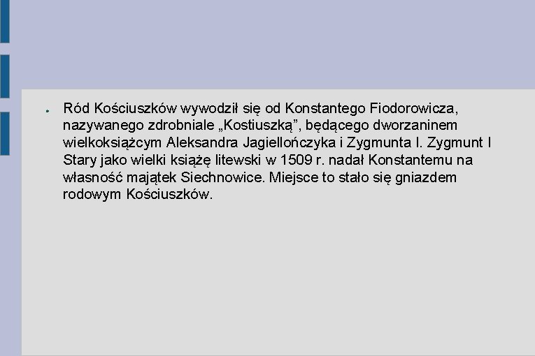 ● Ród Kościuszków wywodził się od Konstantego Fiodorowicza, nazywanego zdrobniale „Kostiuszką”, będącego dworzaninem wielkoksiążcym