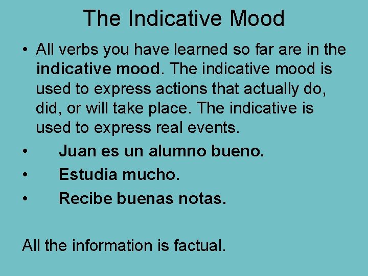The Indicative Mood • All verbs you have learned so far are in the