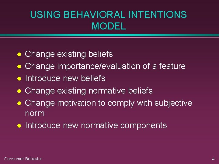 USING BEHAVIORAL INTENTIONS MODEL l l l Change existing beliefs Change importance/evaluation of a