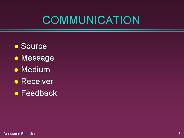 COMMUNICATION Source l Message l Medium l Receiver l Feedback l Consumer Behavior 7
