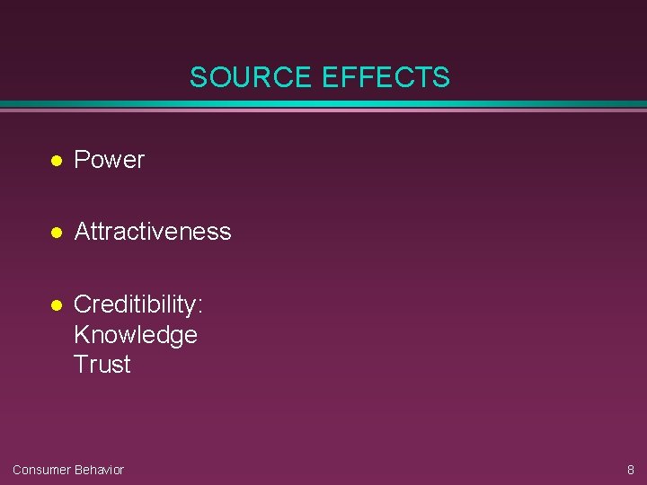 SOURCE EFFECTS l Power l Attractiveness l Creditibility: Knowledge Trust Consumer Behavior 8 