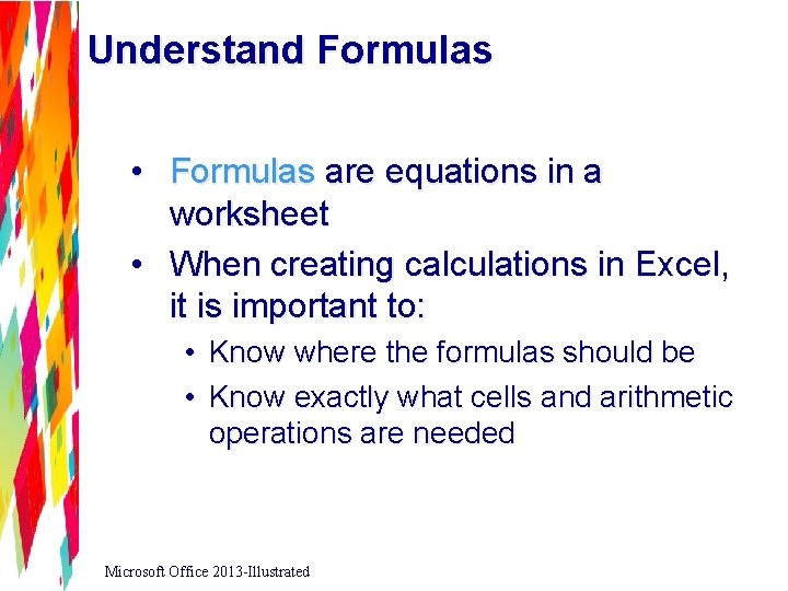 Understand Formulas • Formulas are equations in a worksheet • When creating calculations in