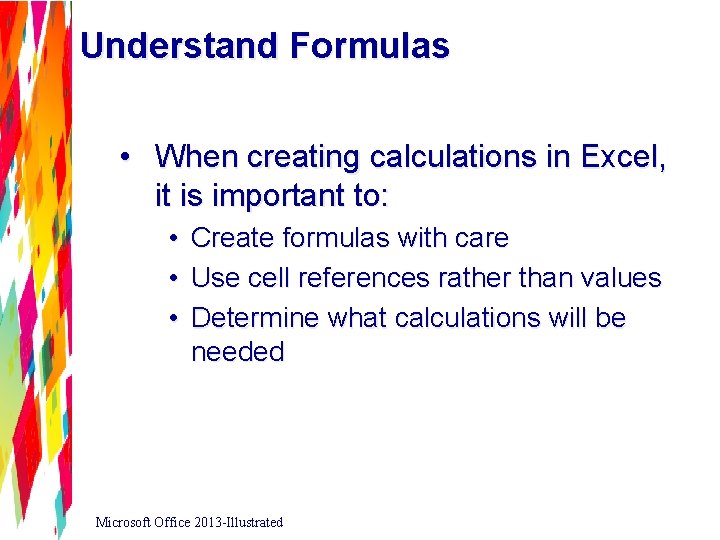 Understand Formulas • When creating calculations in Excel, it is important to: • •