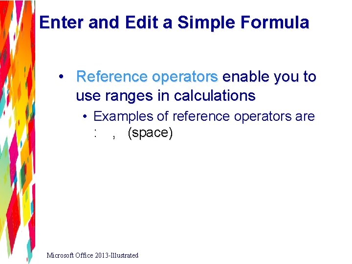 Enter and Edit a Simple Formula • Reference operators enable you to use ranges