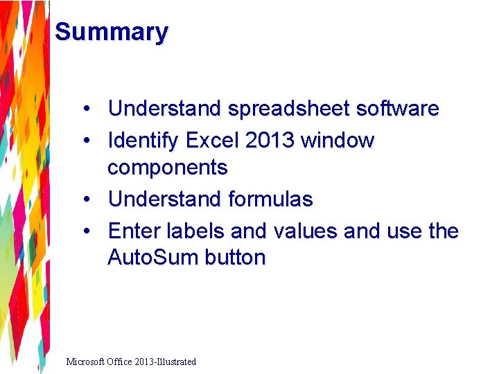Summary • Understand spreadsheet software • Identify Excel 2013 window components • Understand formulas