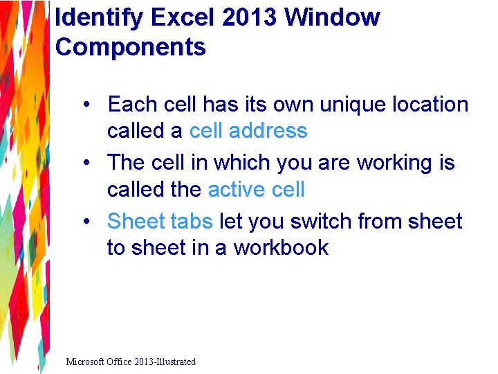 Identify Excel 2013 Window Components • Each cell has its own unique location called
