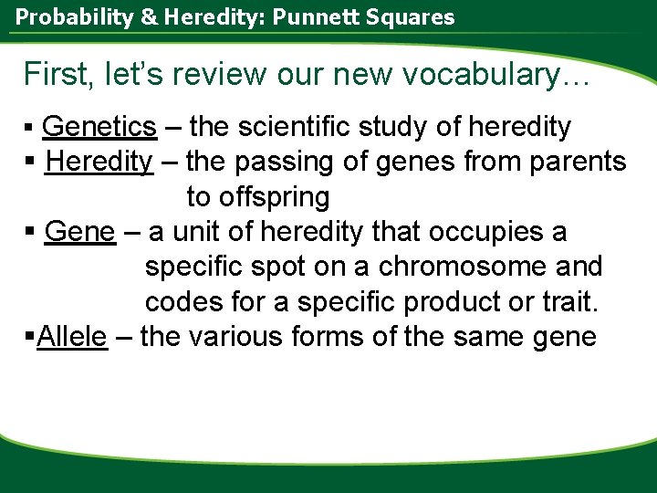 Probability & Heredity: Punnett Squares First, let’s review our new vocabulary… § Genetics –