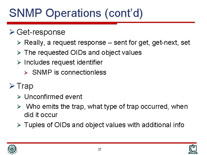 SNMP Operations (cont’d) Ø Get-response Ø Really, a request response – sent for get,