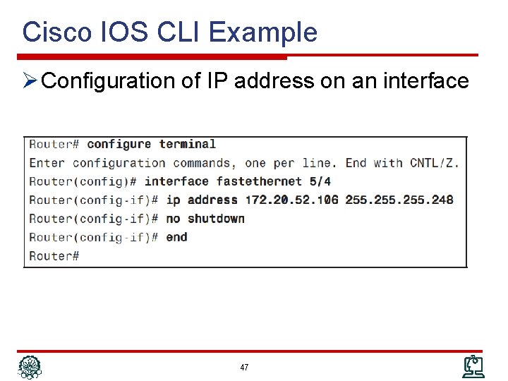 Cisco IOS CLI Example Ø Configuration of IP address on an interface 47 