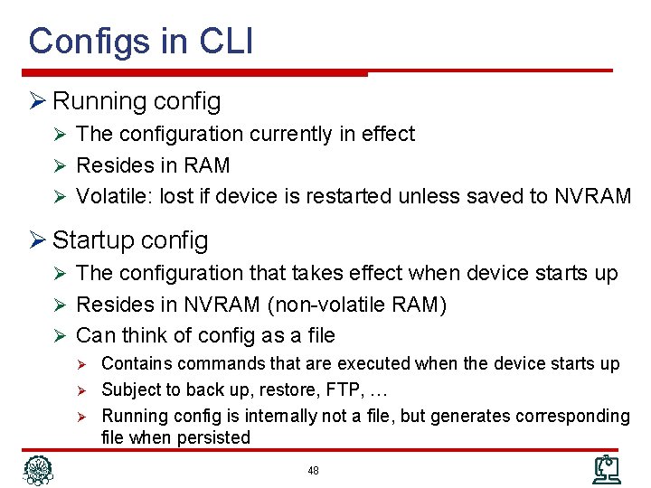 Configs in CLI Ø Running config Ø The configuration currently in effect Ø Resides