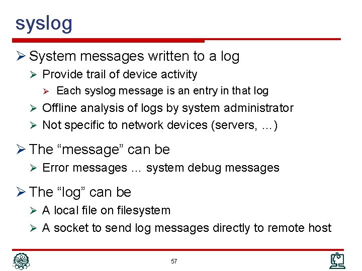 syslog Ø System messages written to a log Ø Provide trail of device activity