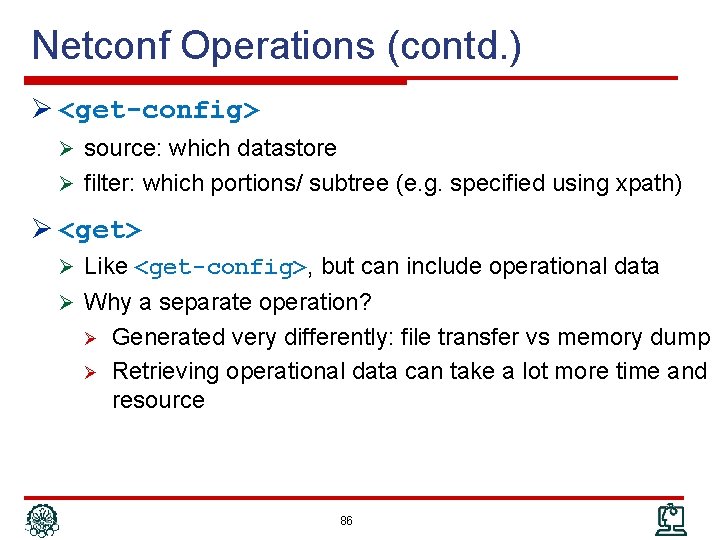 Netconf Operations (contd. ) Ø <get-config> Ø source: which datastore Ø filter: which portions/