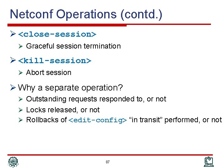 Netconf Operations (contd. ) Ø <close-session> Ø Graceful session termination Ø <kill-session> Ø Abort