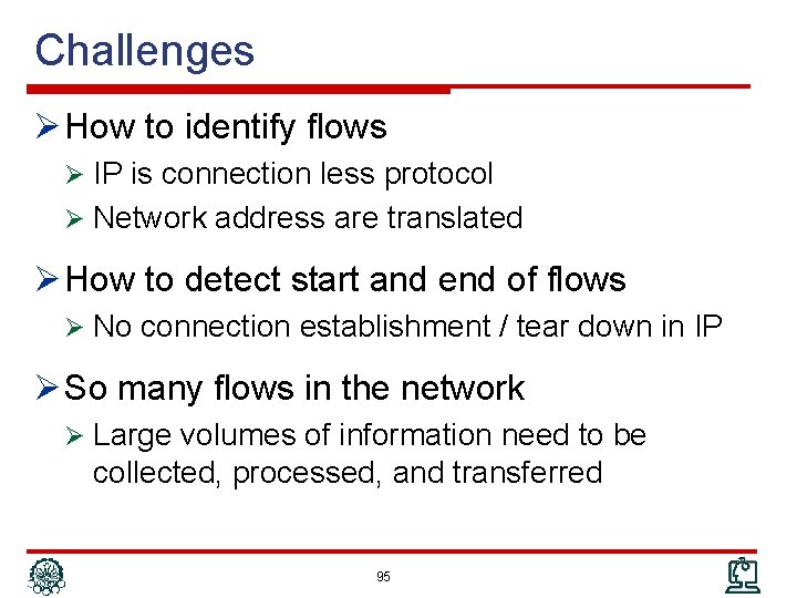 Challenges Ø How to identify flows Ø IP is connection less protocol Ø Network