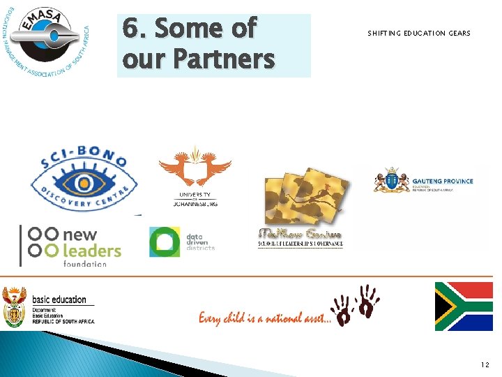 6. Some of our Partners SHIFTING EDUCATION GEARS 12 