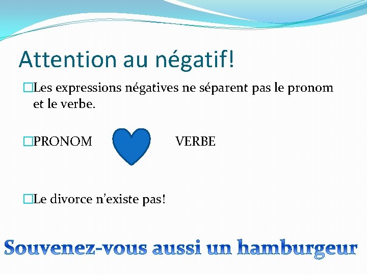 Attention au négatif! �Les expressions négatives ne séparent pas le pronom et le verbe.