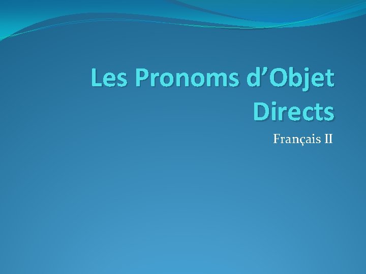 Les Pronoms d’Objet Directs Français II 